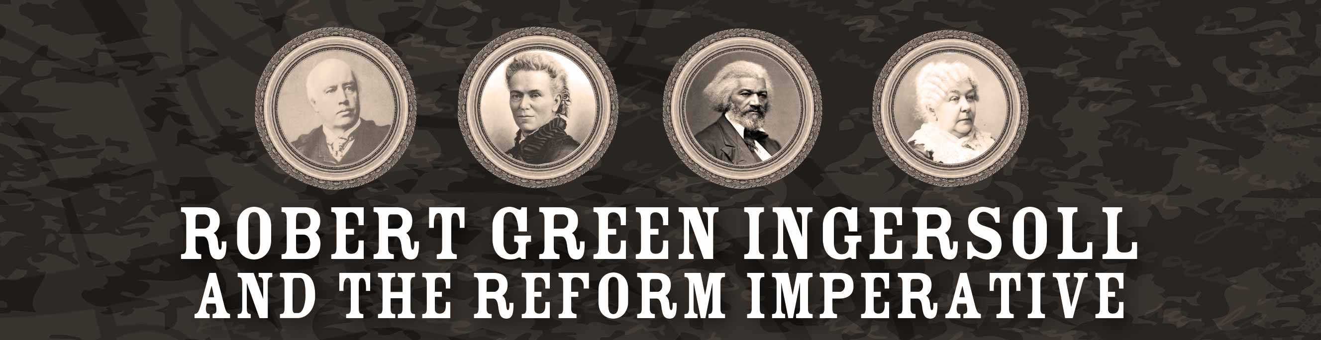 pictures of Ingersoll, Elizabeth Cady Stanton, Frederick Douglass, Matilda Joslyn Gage