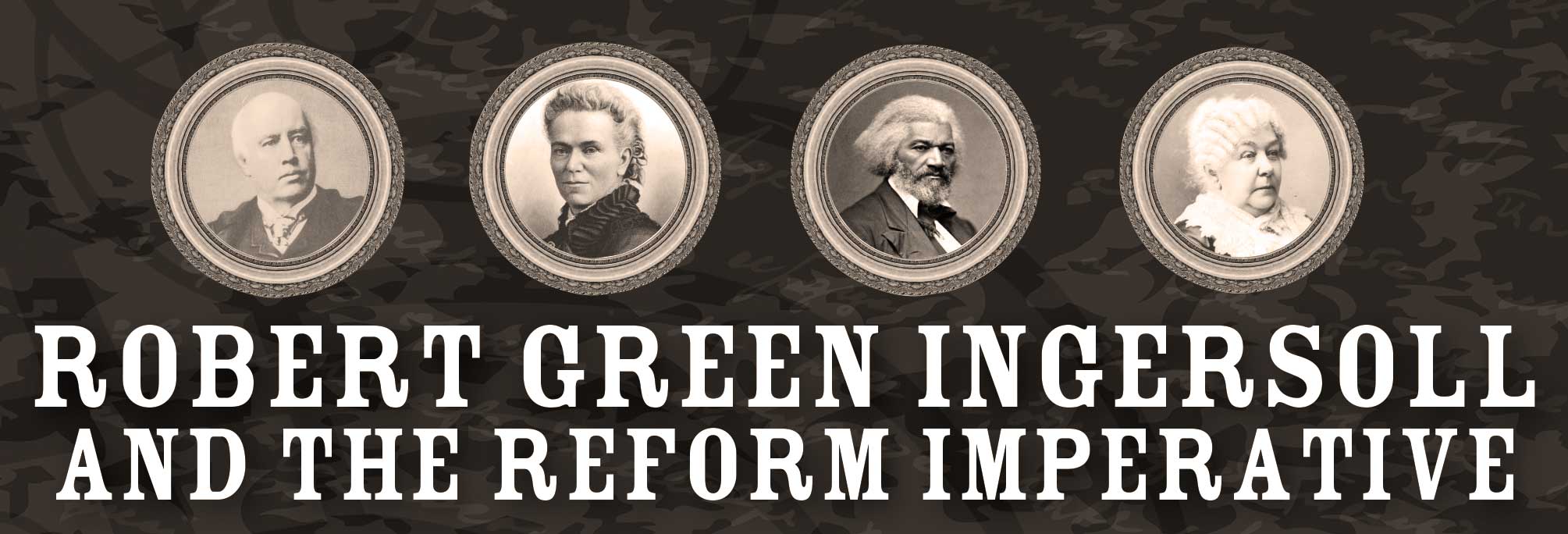 pictures of Ingersoll, Elizabeth Cady Stanton, Frederick Douglass, Matilda Joslyn Gage